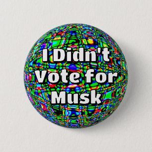 I Didn't Vote for Musk 6 Cm Round Badge