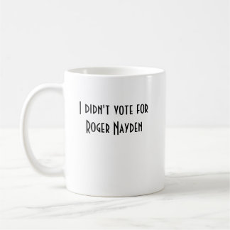 I didn't vote for Roger Mug