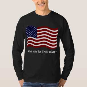I didn't vote for THAT IDIOT ! T-shirt