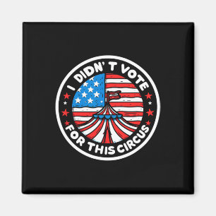 I Didnt Vote For This Circus Anti Usa Trump Govern Magnet