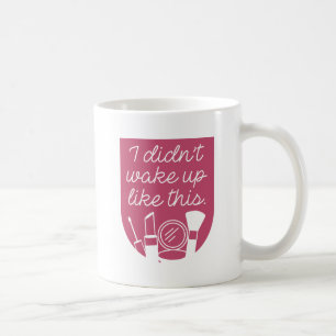 I Didn't Wake Up Like This Coffee Mug