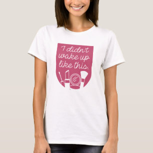 I Didn't Wake Up Like This T-Shirt