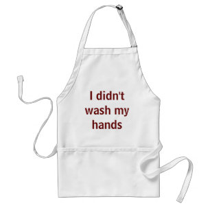 I didn't wash my hands... standard apron