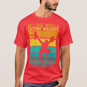 I Die While Lifting Weights Funny Workout Gym Gi T-Shirt