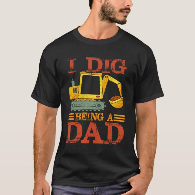 I Dig Being a Dad Excavator For New Dad T-Shirt (Front)