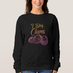 I Dig Clams Clamming Digging Digger Shell Sweatshirt