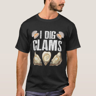 I Dig Clams Funny Clamming Shell Raking Sea Food T-Shirt