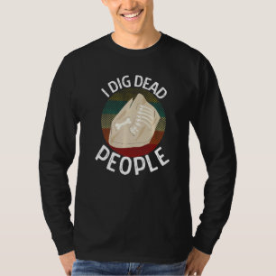 I Dig Dead People Archaeologists Archaeology Stude T-Shirt