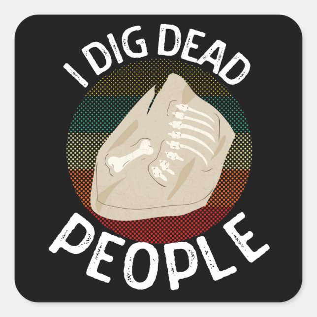 I Dig Dead People Archaeologists Funny Archaeology Square Sticker (Front)