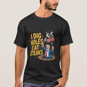 I Dig Holes And Eat Steaks Trump Masculine Job Blu T-Shirt