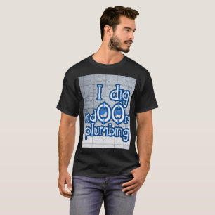 I Dig Indoor Plumbing T-Shirt