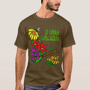 I Dig Plants Gardener Saying T-shirt