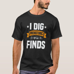 I Dig Prehistoric Finds Costume For Fossil Hunting T-Shirt