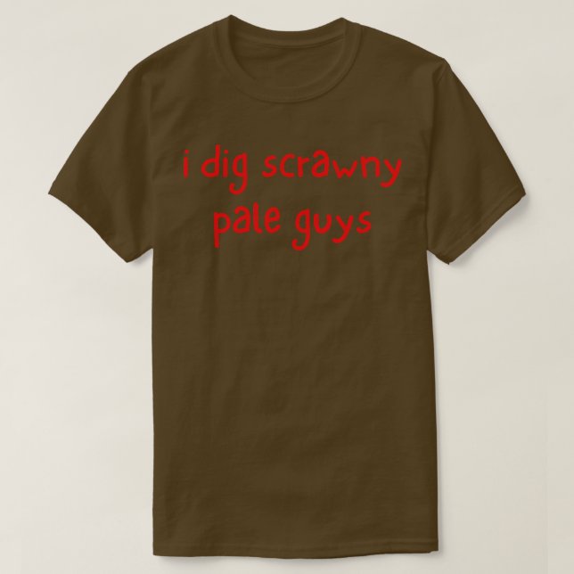 i dig scrawny pale guys 2 T-Shirt (Design Front)