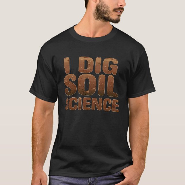 I DIG SOIL SCIENCE NERD SOIL SCIENTISTS GARDENER T-Shirt (Front)