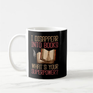 I Disappear Into Books What's Your Superpower T-Sh Coffee Mug