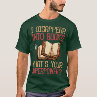 I Disappear Into Books What's Your Superpower  T-Shirt