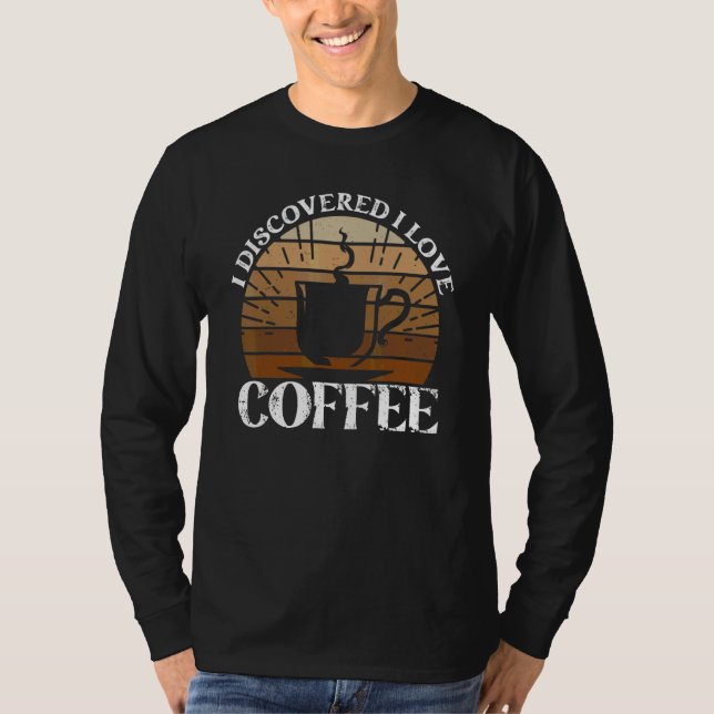 I Discovered I Love Coffee  Coffee T-Shirt (Front)