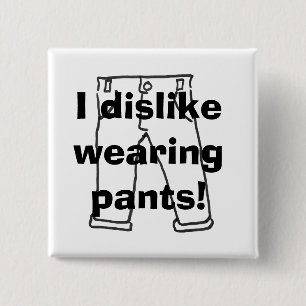 I dislike wearing pants! button