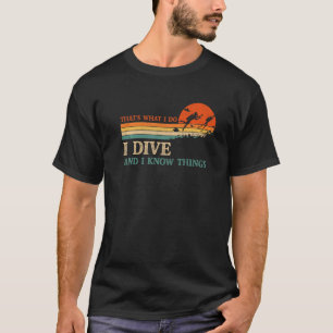 I Dive And I Know Things Scuba Diver Funny Scuba D T-Shirt
