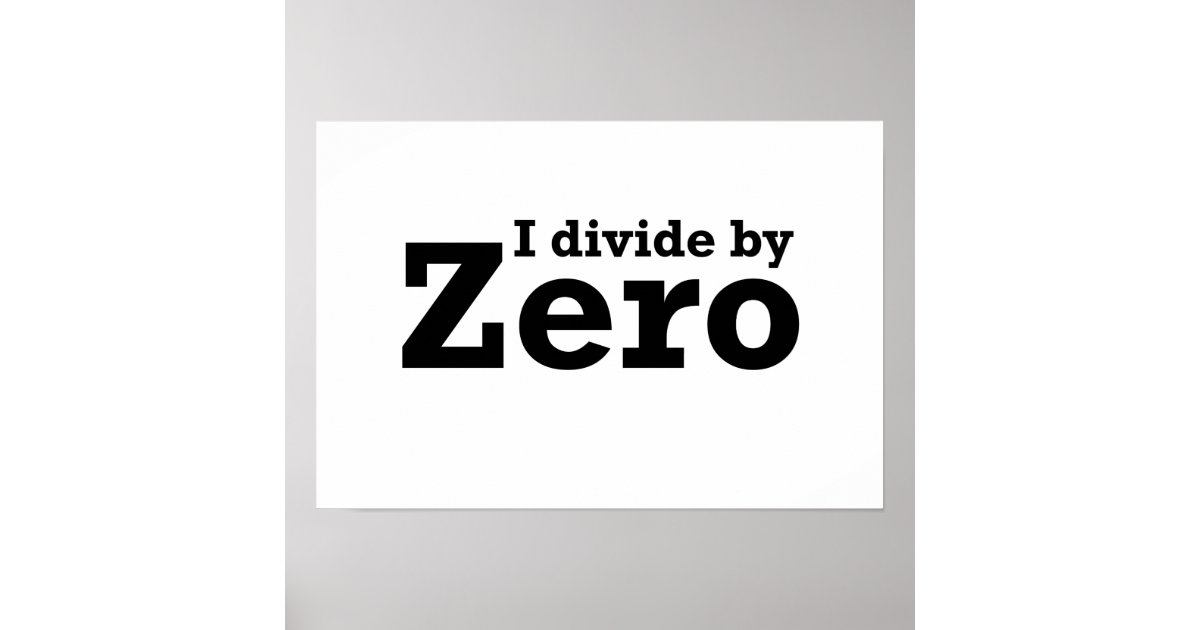 I Divide by Zero Poster | Zazzle