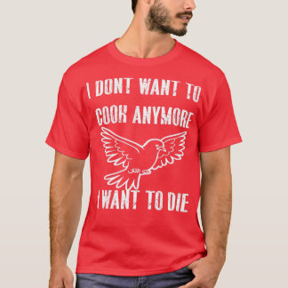 I dnx27t want to cook anymore pigeon T-Shirt