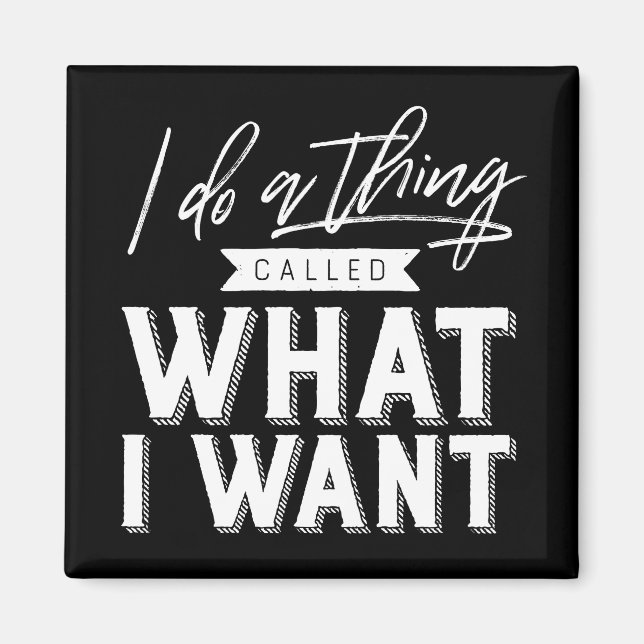 I Do A Thing Called What I Want Typography Magnet (Front)