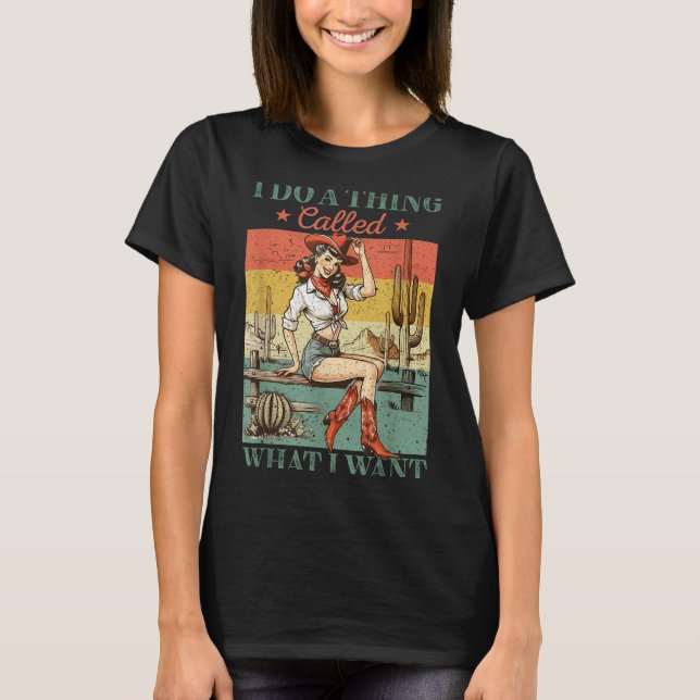 I Do A Thing Called What I Want Western Cowgirl Vi T-Shirt (Front)