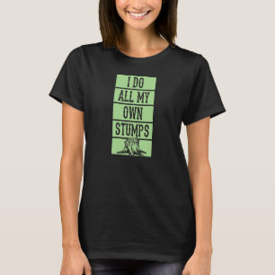 I Do All My Own Stumps Lumberjack Arborist Logger T-Shirt