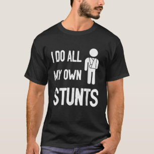 I Do All My Own Stunts Broken arm Get Well Soon T-Shirt