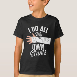 I Do All My Own Stunts Broken Bone Stuntman T-Shirt