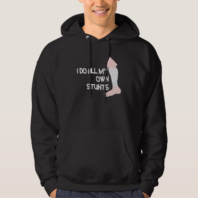 I Do All My Own Stunts Broken Leg Hoodie (Front)