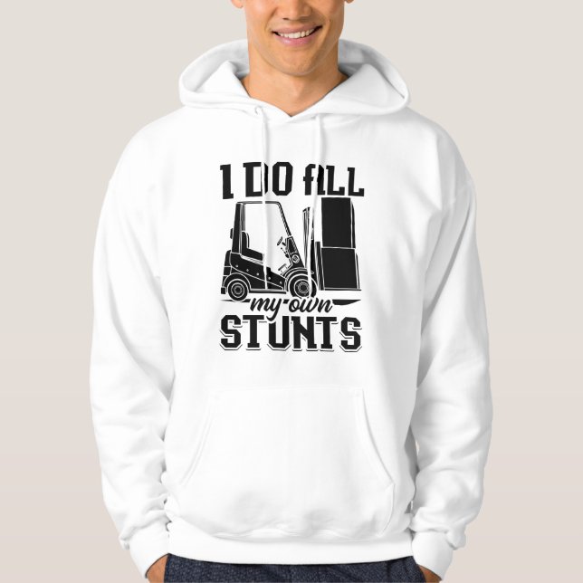 I Do All My Own Stunts Forklift Operator Driver Hoodie (Front)