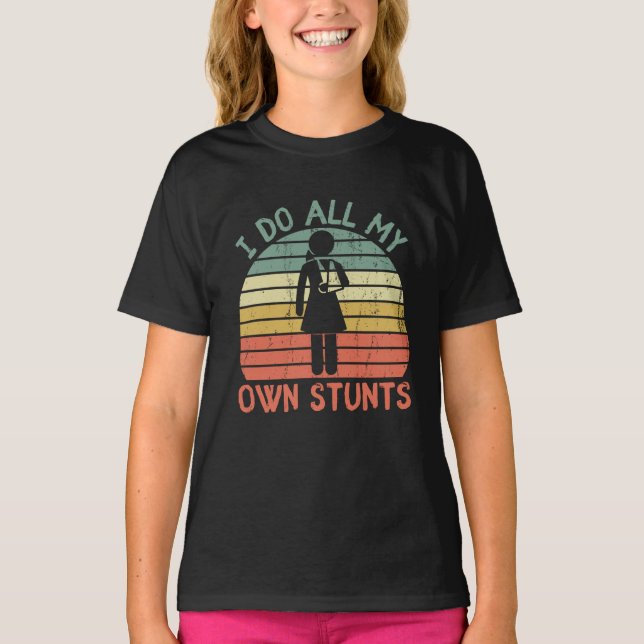 I do all my own stunts funny enjury leg feet Girl T-Shirt (Front)