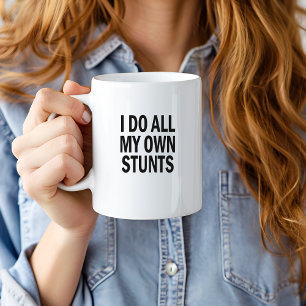 I Do All my Own Stunts, Funny gift Mug