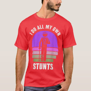 I Do All My Own Stunts  Get Well Gift Funny Injury T-Shirt