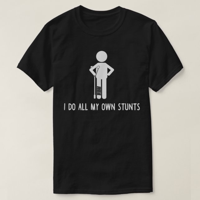 I Do All My Own Stunts Get Well Gift Funny Injury  T-Shirt (Design Front)