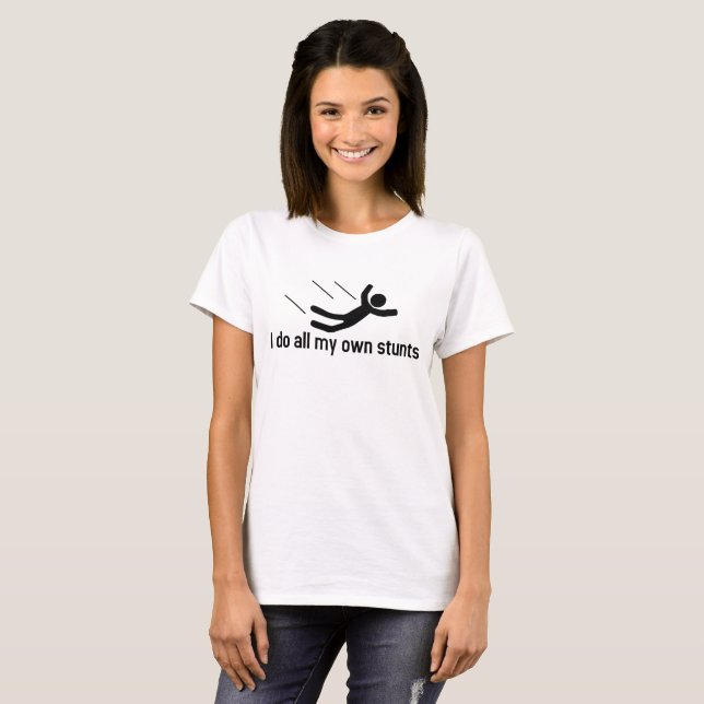 I do all my own stunts T-Shirt (Front Full)