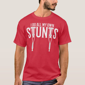 i do all my own stunts T-Shirt