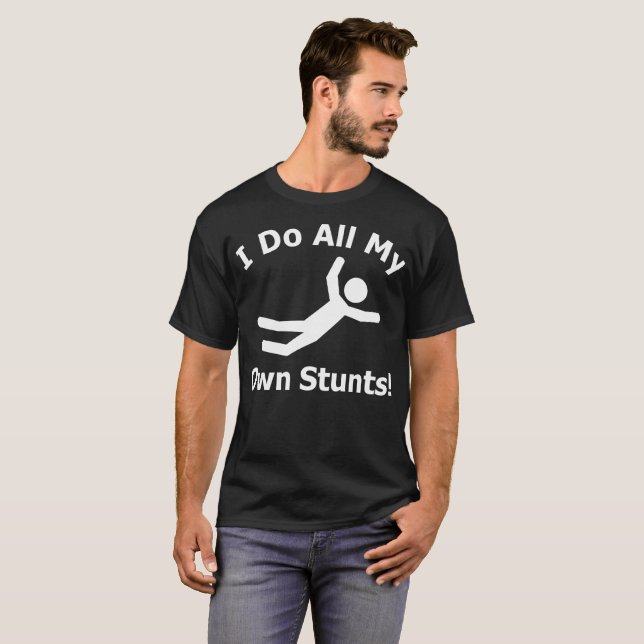 I Do All My Own Stunts T-Shirt (Front Full)