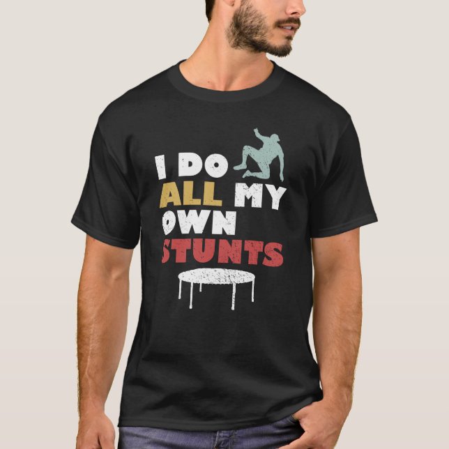 I Do All My Own Stunts T-Shirt (Front)