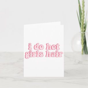 I Do All The Hot Girls Hair Hairdresser Hair Styli Card
