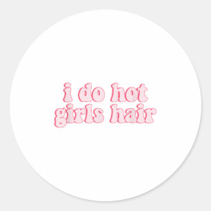 I Do All The Hot Girls Hair Hairdresser Hair Styli Classic Round Sticker
