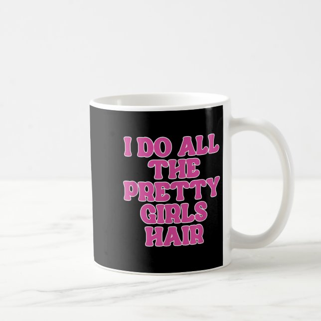 I Do All The Pretty Girls Hair Stylist Hairstylist Coffee Mug (Right)