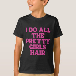 I Do All The Pretty Girls Hair Stylist Hairstylist T-Shirt