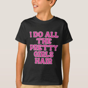 I Do All The Pretty Girls Hair Stylist Hairstylist T-Shirt