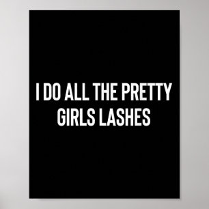 I Do All The Pretty Girls Lashes Tech Lash Artist Poster