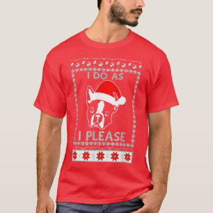 I Do As I Please Boston Terrier Ugly Christmas Swe T-Shirt