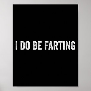 I Do Be Farting Funny Humor Statement  Poster