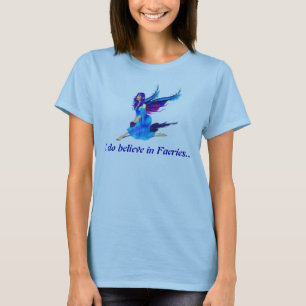 I do believe in Faeries... T-Shirt
